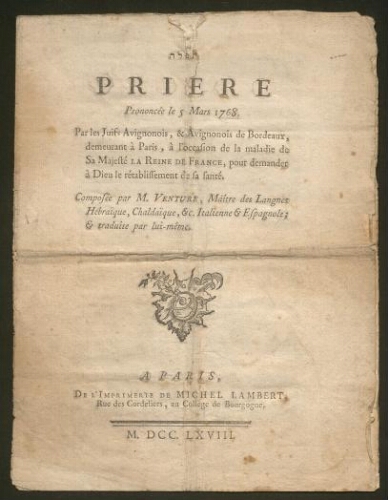 Prière prononcée le 5 mars 1768 par les Juifs Avignonois et Avignonois de Bordeaux, demeurant à Paris, à l'occasion de la maladie de Sa Majesté la Reine de France, pour demander à Dieu le rétablissement de sa santé